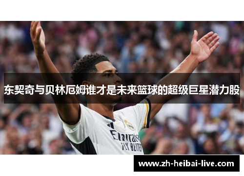 东契奇与贝林厄姆谁才是未来篮球的超级巨星潜力股